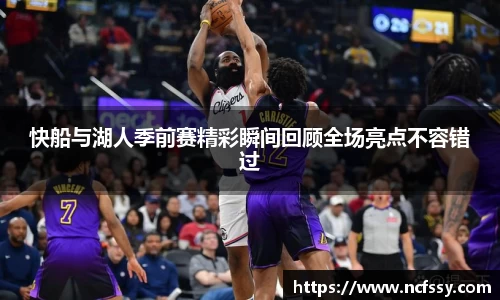 快船与湖人季前赛精彩瞬间回顾全场亮点不容错过