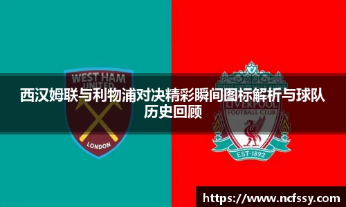 西汉姆联与利物浦对决精彩瞬间图标解析与球队历史回顾